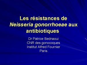 Les rsistances de Neisseria gonorrhoeae aux antibiotiques Dr