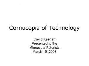 Cornucopia of Technology David Keenan Presented to the