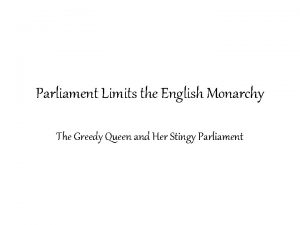 Parliament Limits the English Monarchy The Greedy Queen