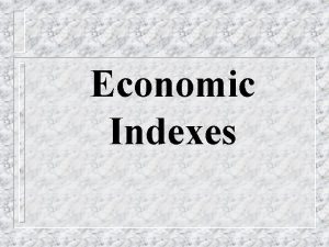 Economic Indexes Indexes in statistics Indexes are indicators