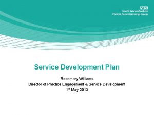 Service Development Plan Rosemary Williams Director of Practice