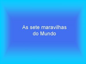 As sete maravilhas do Mundo Pedimos a um