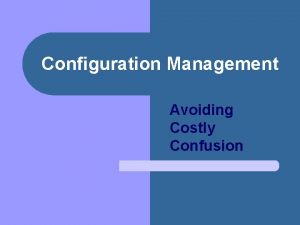 Configuration Management Avoiding Costly Confusion Question Which is