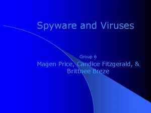 Spyware and Viruses Group 6 Magen Price Candice