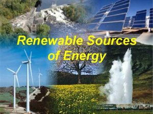 Renewable Sources of Energy Sources of energy that