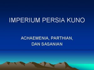 IMPERIUM PERSIA KUNO ACHAEMENIA PARTHIAN DAN SASANIAN Imperium