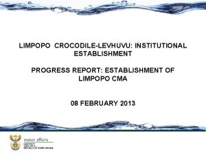 LIMPOPO CROCODILELEVHUVU INSTITUTIONAL ESTABLISHMENT PROGRESS REPORT ESTABLISHMENT OF