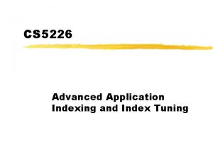 CS 5226 Advanced Application Indexing and Index Tuning
