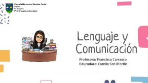 Lenguaje y Comunicacin Profesora Francisca Carrasco Educadora Camila