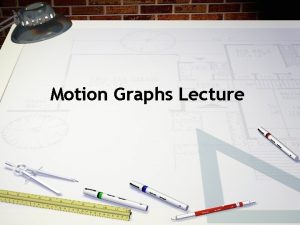 Motion Graphs Lecture Motion Graphs Motion graphs are
