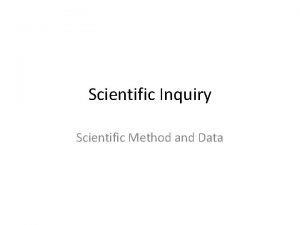 Scientific Inquiry Scientific Method and Data Scientific Inquiry
