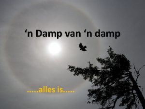 n Damp van n damp alles is n