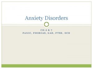 Anxiety Disorders CH 6 7 PANIC PHOBIAS GAD