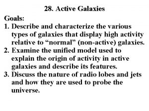 28 Active Galaxies Goals Goals 1 Describe and