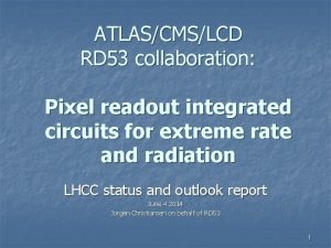 ATLASCMSLCD RD 53 collaboration Pixel readout integrated circuits