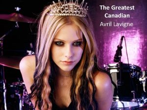 The Greatest Canadian Avril Lavigne About Avril Born