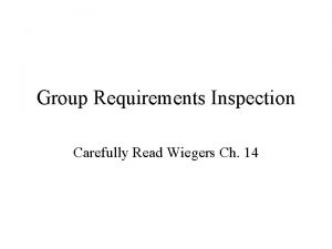 Group Requirements Inspection Carefully Read Wiegers Ch 14