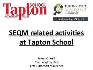 SEQM related activities at Tapton School James ONeill