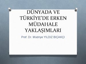 DNYADA VE TRKYEDE ERKEN MDAHALE YAKLAIMLARI Prof Dr