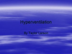 Hyperventilation By Taylor Larson What is it Hyperventilation