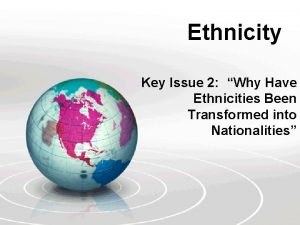 Ethnicity Key Issue 2 Why Have Ethnicities Been