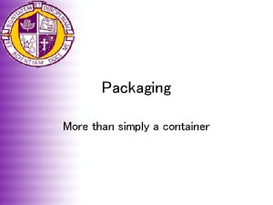 Packaging More than simply a container Why Packaging