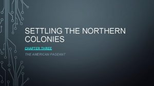 SETTLING THE NORTHERN COLONIES CHAPTER THREE THE AMERICAN