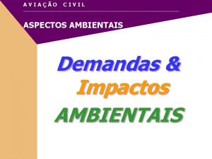 AVIAO CIVIL ASPECTOS AMBIENTAIS Demandas Impactos AMBIENTAIS AVIAO