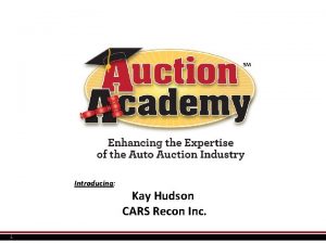 Introducing Introducing 1 Kay Hudson CARS Recon Inc