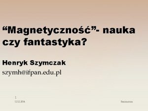 Magnetyczno nauka czy fantastyka Henryk Szymczak szymhifpan edu