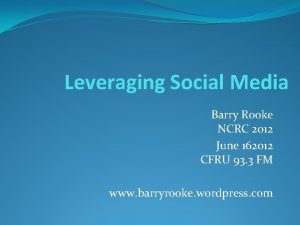 Leveraging Social Media Barry Rooke NCRC 2012 June