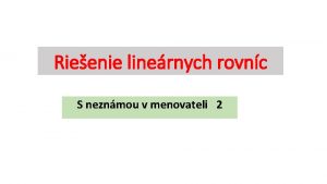 Rieenie linernych rovnc S neznmou v menovateli 2