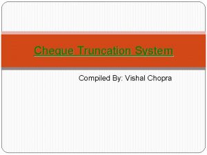 Cheque Truncation System Compiled By Vishal Chopra Cheque