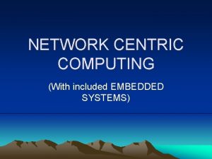 NETWORK CENTRIC COMPUTING With included EMBEDDED SYSTEMS Network