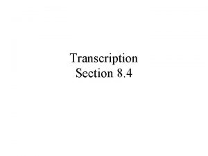 Transcription Section 8 4 RNA Single strand Made