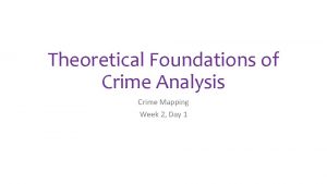 Theoretical Foundations of Crime Analysis Crime Mapping Week