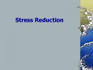 Stress Reduction Stress An Overview Overview Stress is