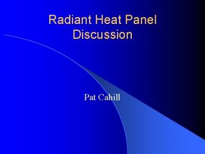 Radiant Heat Panel Discussion Pat Cahill Radiant Heat Radiant Heat Panel Discussion Pat Cahill Radiant Heat