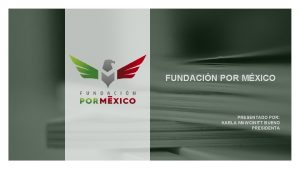 FUNDACIN POR MXICO PRESENTADO POR KARLA MAWCINITT BUENO