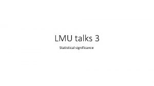 LMU talks 3 Statistical significance Statistical significance has