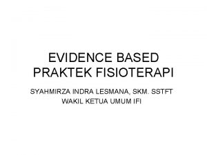 EVIDENCE BASED PRAKTEK FISIOTERAPI SYAHMIRZA INDRA LESMANA SKM