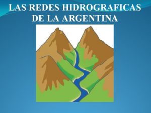 LAS REDES HIDROGRAFICAS DE LA ARGENTINA Las aguas