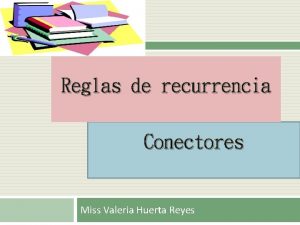 Reglas de recurrencia Conectores Miss Valeria Huerta Reyes