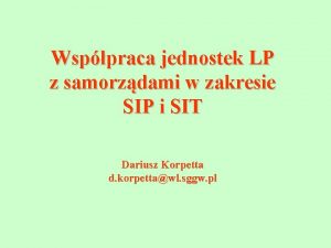 Wsppraca jednostek LP z samorzdami w zakresie SIP