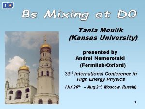 Tania Moulik Kansas University presented by Andrei Nomerotski