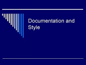 Documentation and Style Documentation and Comments o Programs