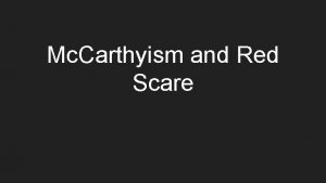 Mc Carthyism and Red Scare Truman roots out