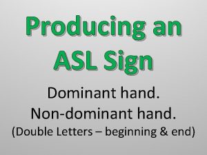 Producing an ASL Sign Dominant hand Nondominant hand