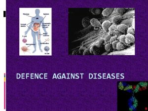 DEFENCE AGAINST DISEASES Objectives The student understands what
