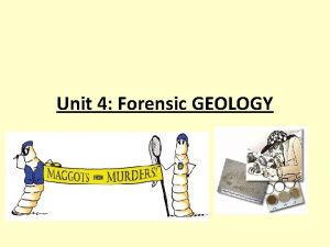 Unit 4 Forensic GEOLOGY Geology is the study